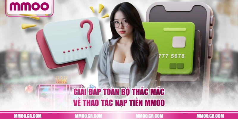 Giải đáp toàn bộ thắc mắc về thao tác nạp tiền MMOO
