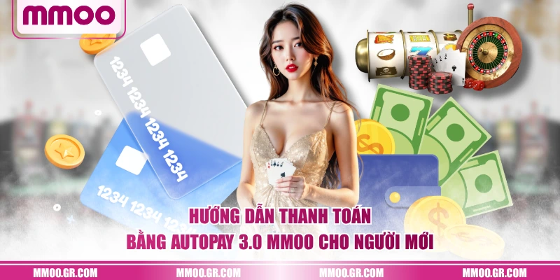 Hướng dẫn thanh toán bằng AutoPay 3.0 MMOO cho người mới