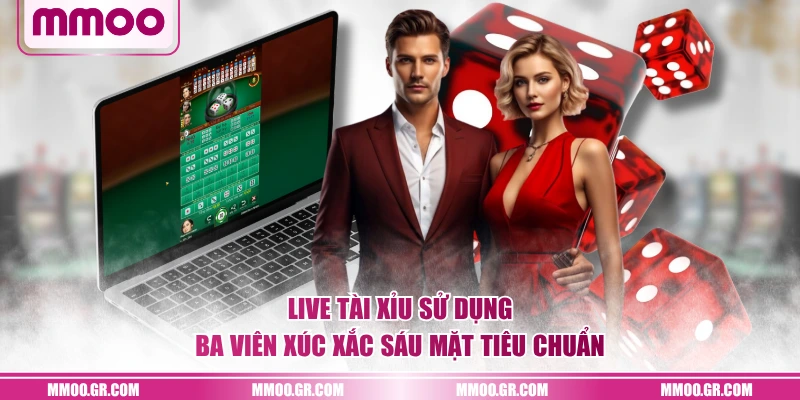 Live tài xỉu sử dụng ba viên xúc xắc sáu mặt tiêu chuẩn
