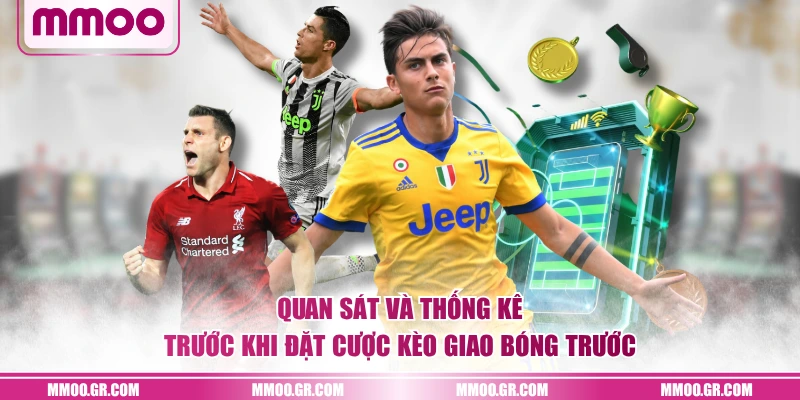 Quan sát và thống kê trước khi đặt cược kèo giao bóng trước