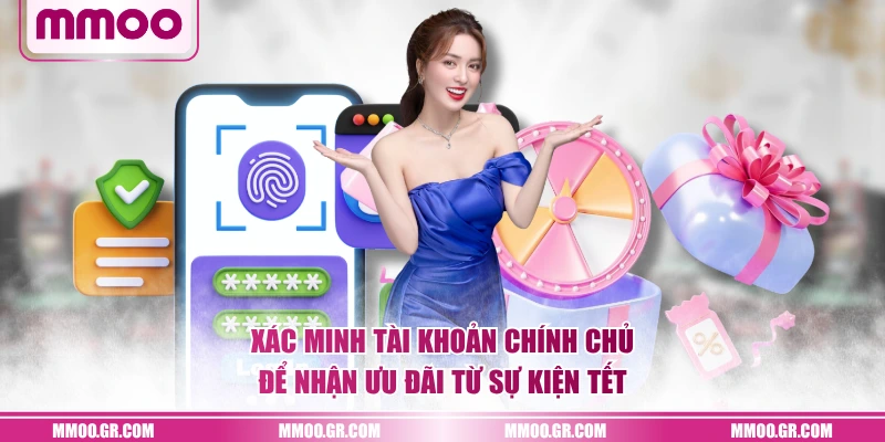 Xác minh tài khoản chính chủ để nhận ưu đãi từ sự kiện Tết